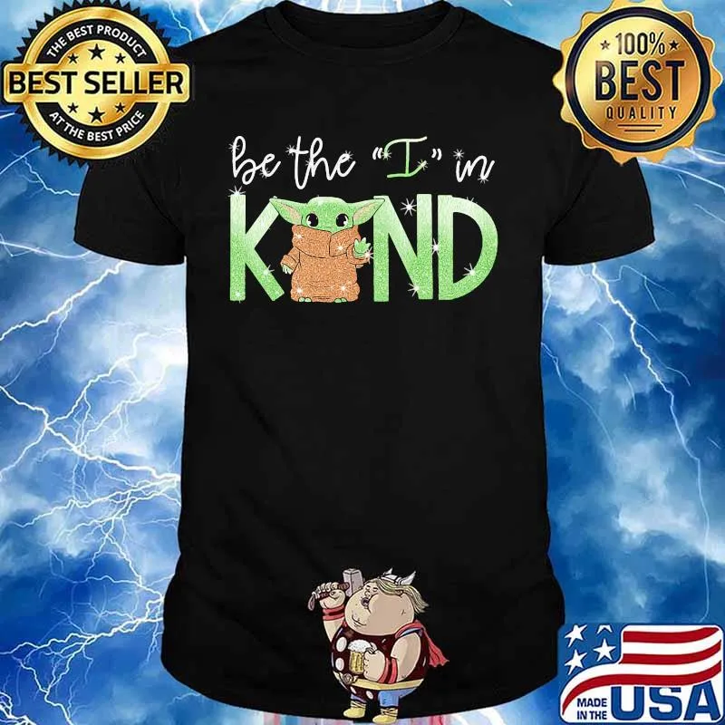 Baby yoda be the i in kind shirt
