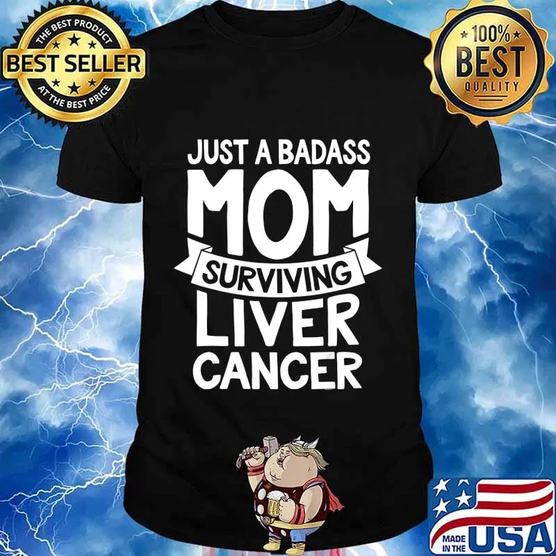 Badass Mom Surviving Liver Cancer Survivor Quote Funny Gift T-Shirt