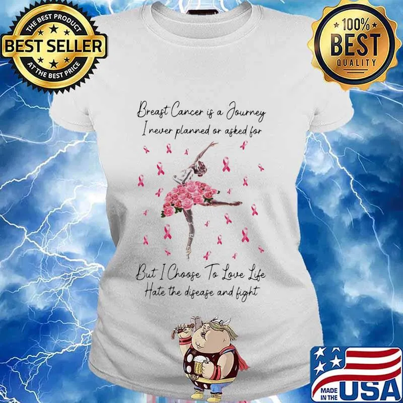 Ballet breast cancer is a journey I never planned of asked for but I choose to love life hate the disease and fight s Ladies tee