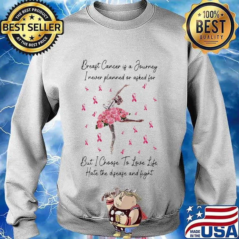 Ballet breast cancer is a journey I never planned of asked for but I choose to love life hate the disease and fight s Sweater