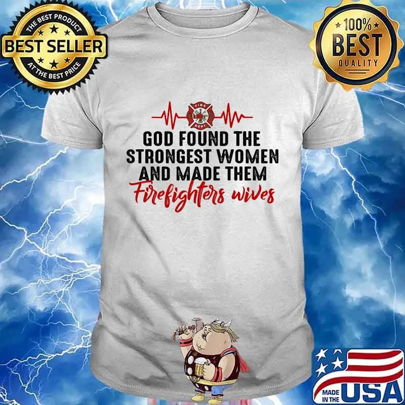 Beat god found the strongest women and made them firefighters wives shirt
