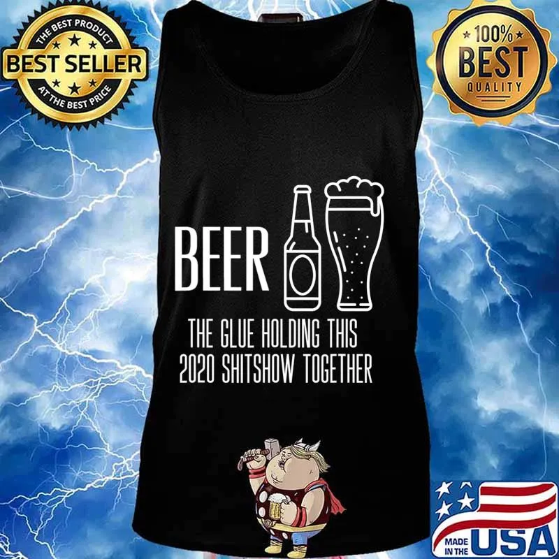 Beer - Glue That Holds This 2020 Shitshow Together T-Shirt Tank top