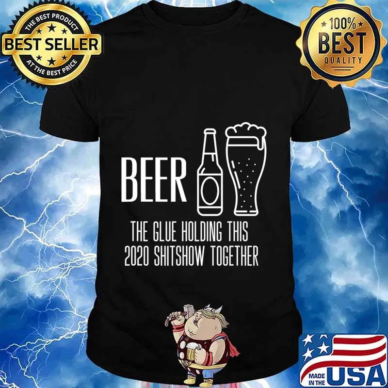 Beer - Glue That Holds This 2020 Shitshow Together T-Shirt