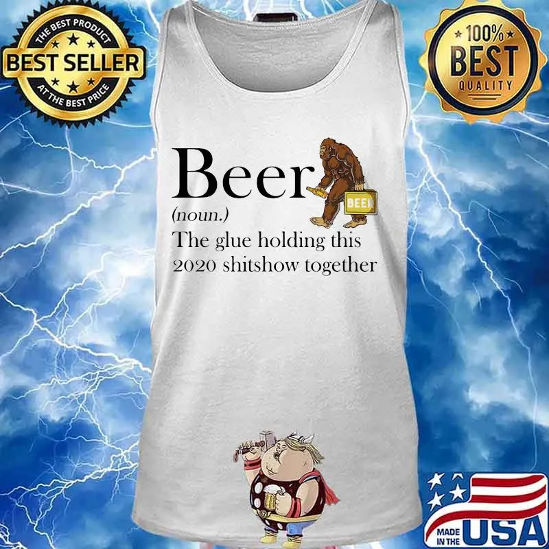 Beer noun the glue holding this 2020 shitshow together bigfoot s Tank top