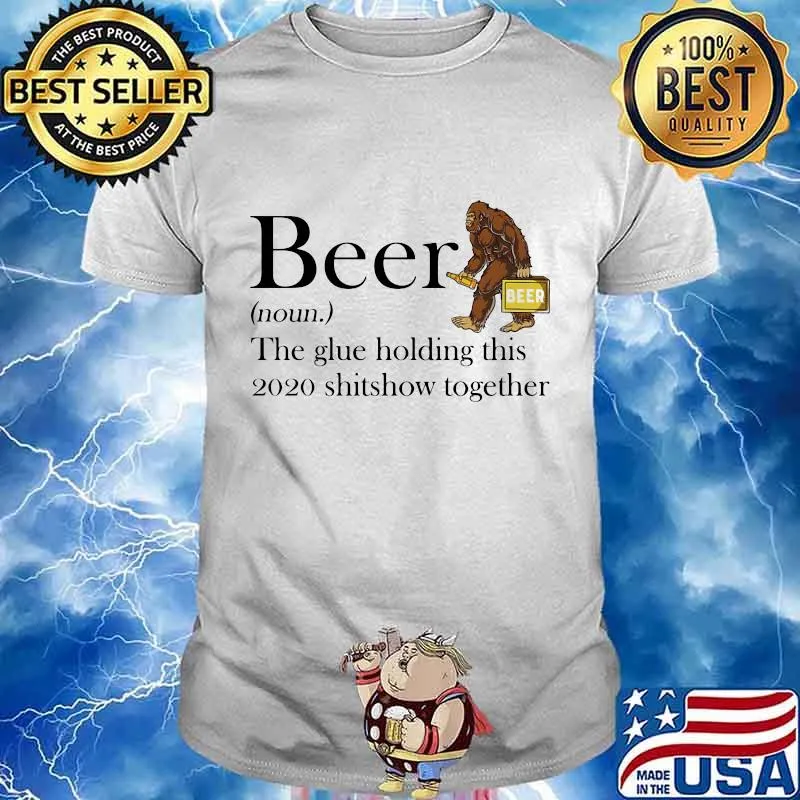 Beer noun the glue holding this 2020 shitshow together bigfoot shirt