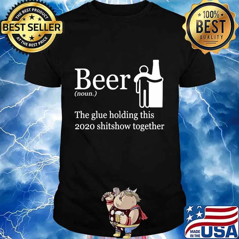 Beer noun the glue holding this 2020 shitshow together shirt