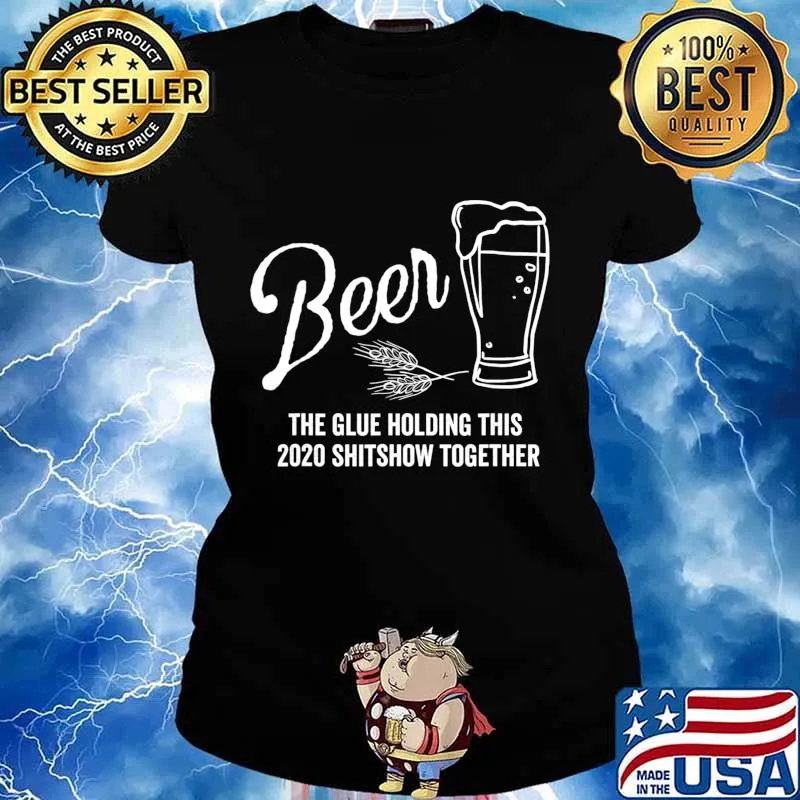 Beer - The Glue That Holds This 2020 Shitshow Together T-Shirt Ladies tee