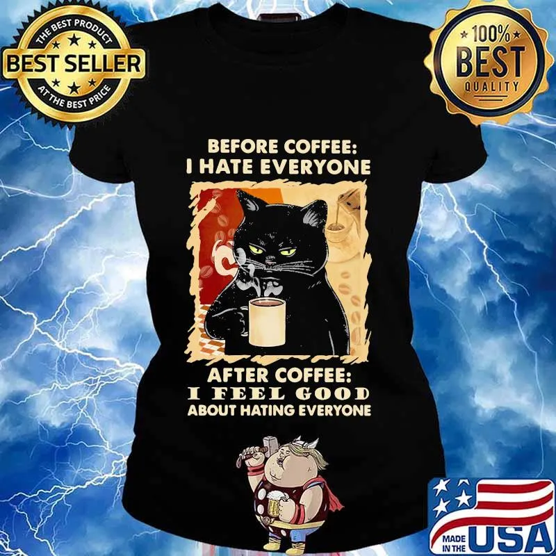 Before coffee I hate everybody after coffee I feel good about hating everyone s Ladies tee