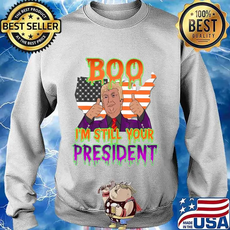 Best Trump Halloween Boo I'm Still Your President Gift T-Shirt Sweater
