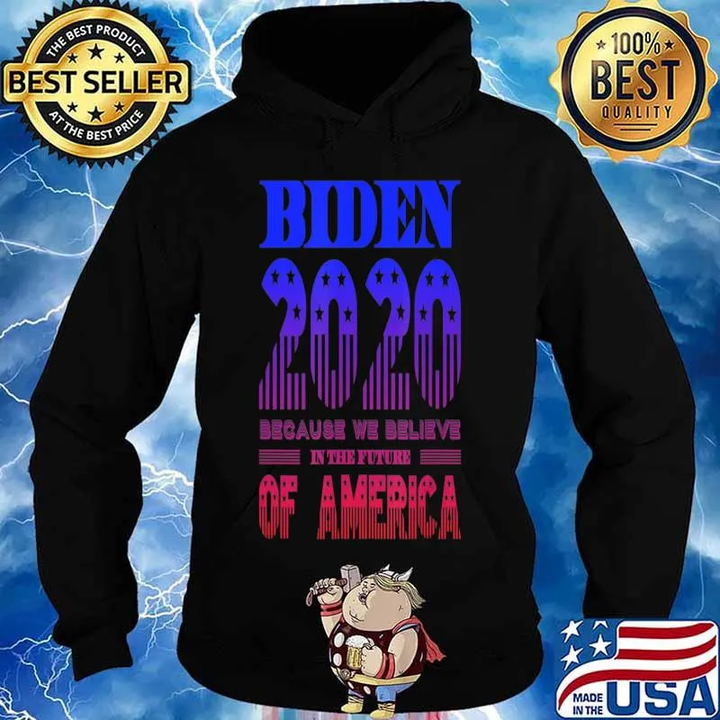 Biden 2020 We Believe in the Future of America T-Shirt Hoodie