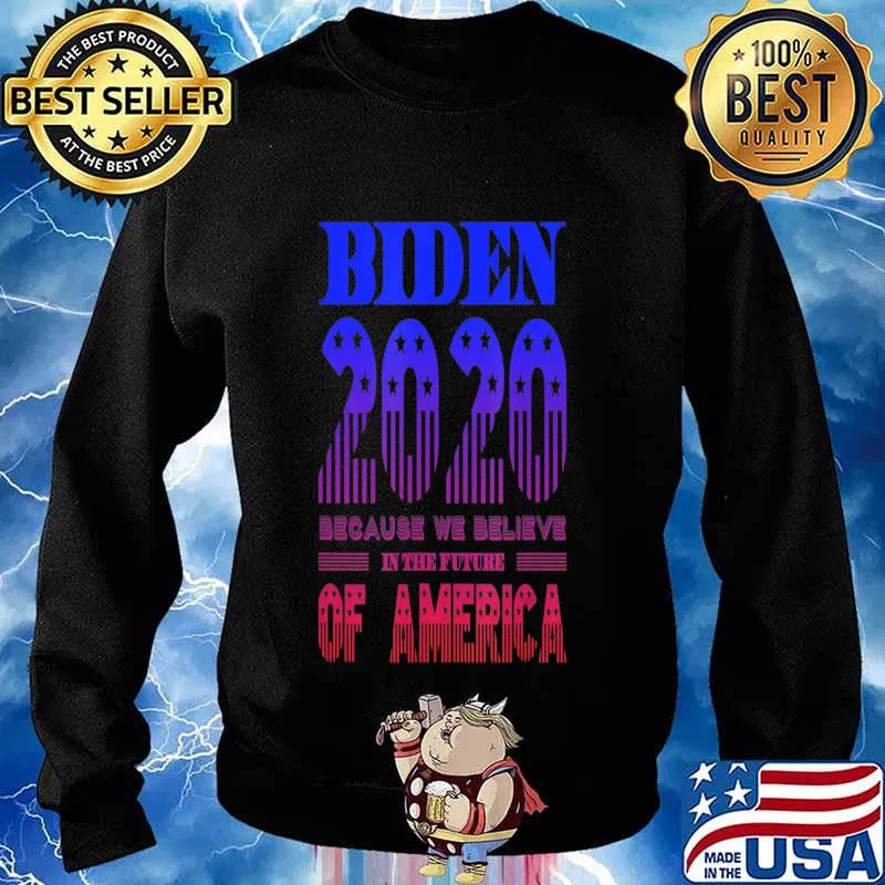 Biden 2020 We Believe in the Future of America T-Shirt Sweater