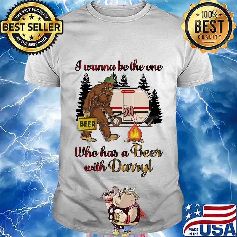 Bigfoot i wanna be the one who has a beer with darryl camping shirt