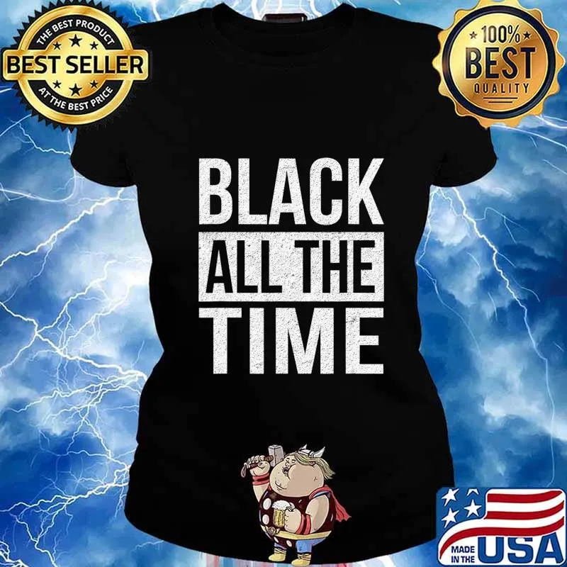 Black All The Time Shirt Equality Black Lives Matter BLM T-Shirt Ladies tee