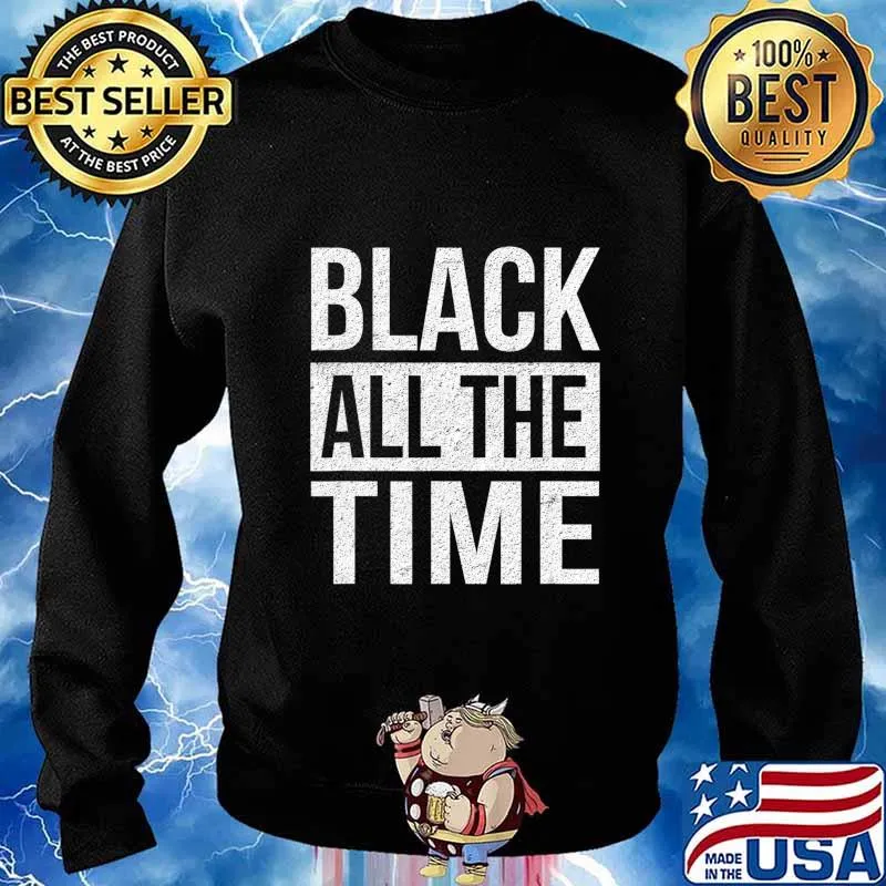 Black All The Time Shirt Equality Black Lives Matter BLM T-Shirt Sweater