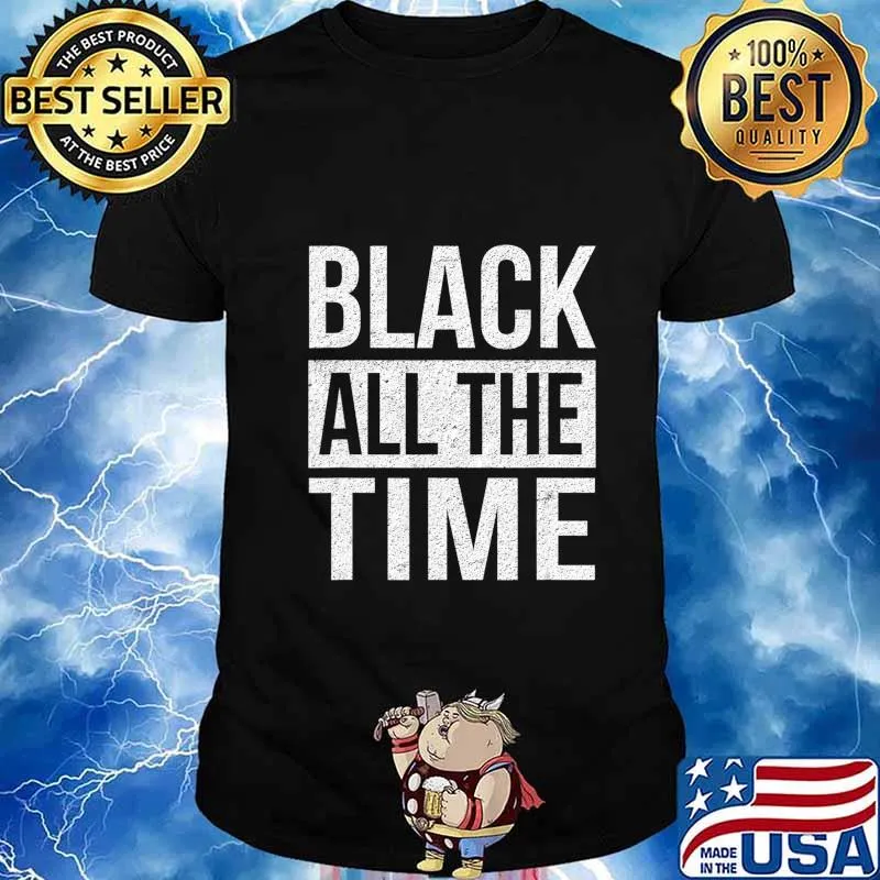 Black All The Time Shirt Equality Black Lives Matter BLM T-Shirt