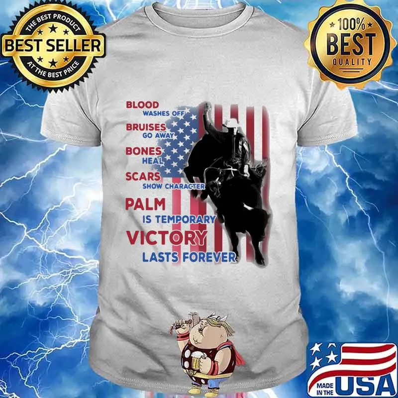 Blood washes off, bruises go away, bones heal, scars show character, pain is temporary, victory lasts forever american flag cowboy shirt