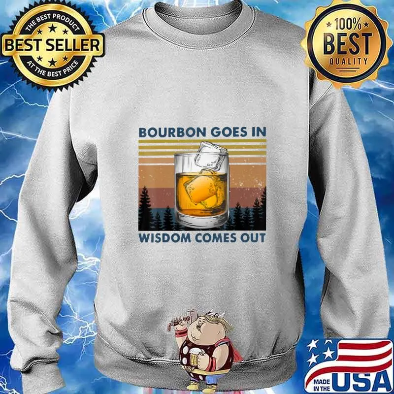Bourbon Goes In Wisdom Comes Out Vintage T-Shirt Sweater