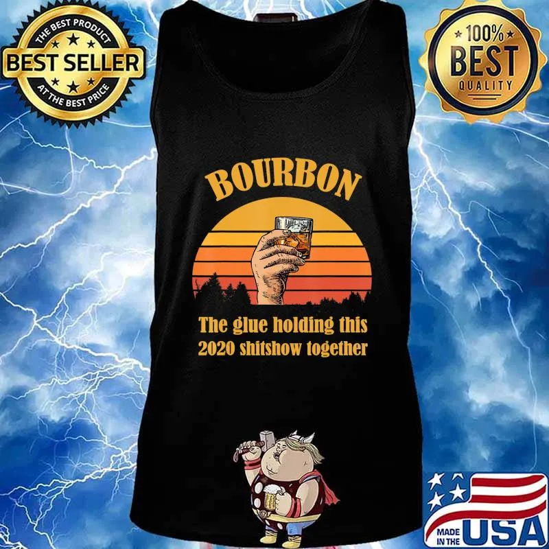 Bourbon Liquor The Glue Holding This 2020 Shitshow Together T-Shirt Tank top