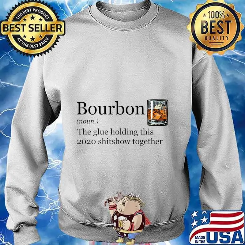 Bourbon Noun Glue Holding This 2020 Shitshow Together T-Shirt Sweater