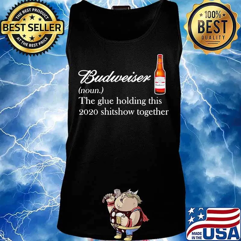 Budweiser noun the glue holding this 2020 shitshow together s Tank top