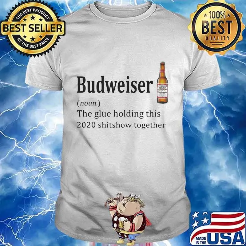 Budweiser noun the glue holding this 2020 shitshow together shirt