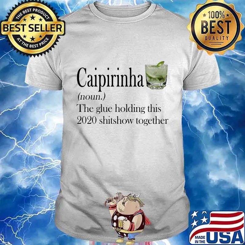 Caipirinha noun the glue holding this 2020 shitshow together shirt