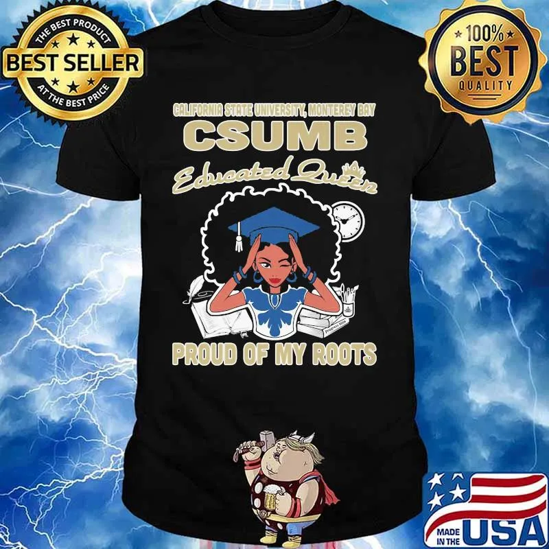California state university monterey bay csumb educated queen proud of my roots shirt