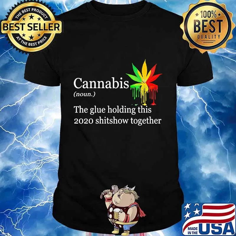Cannabis the glue holding this shitshow together shirt