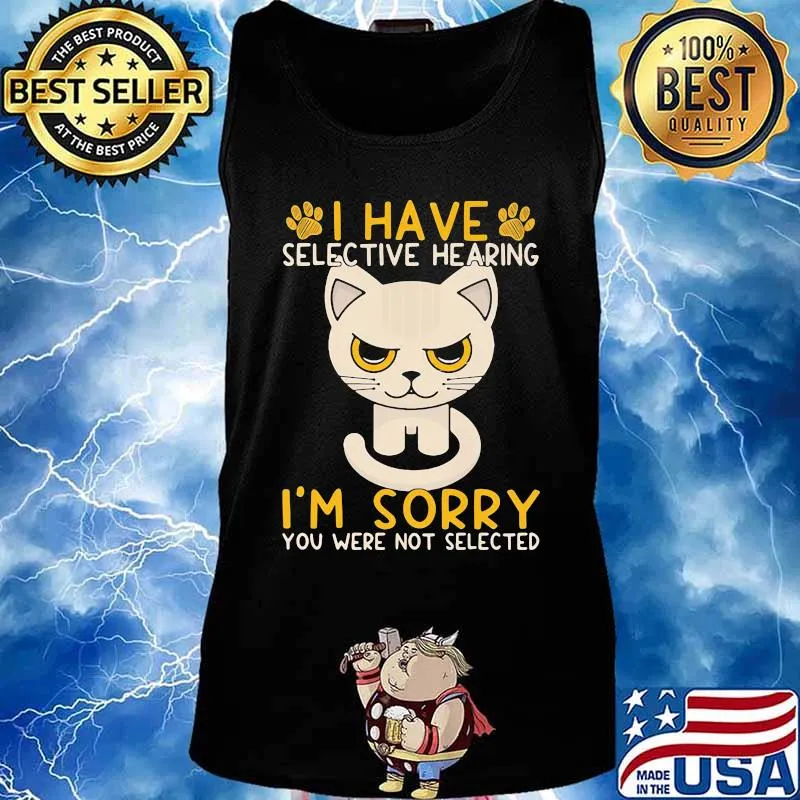 Cat I have selective hearing I'm sorry you were not selected s Tank top