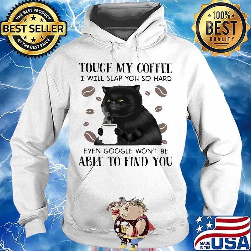 Cat Touch My Coffee I Will Slap You So Hard Able To Find You Shirt Hoodie