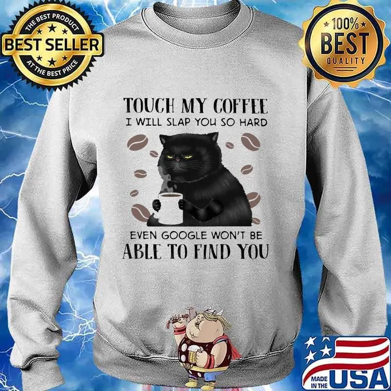 Cat Touch My Coffee I Will Slap You So Hard Able To Find You Shirt Sweater