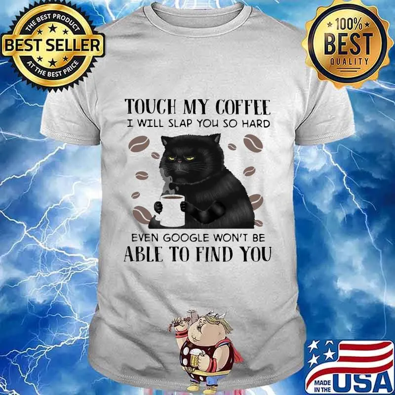 Cat Touch My Coffee I Will Slap You So Hard Able To Find You Shirt