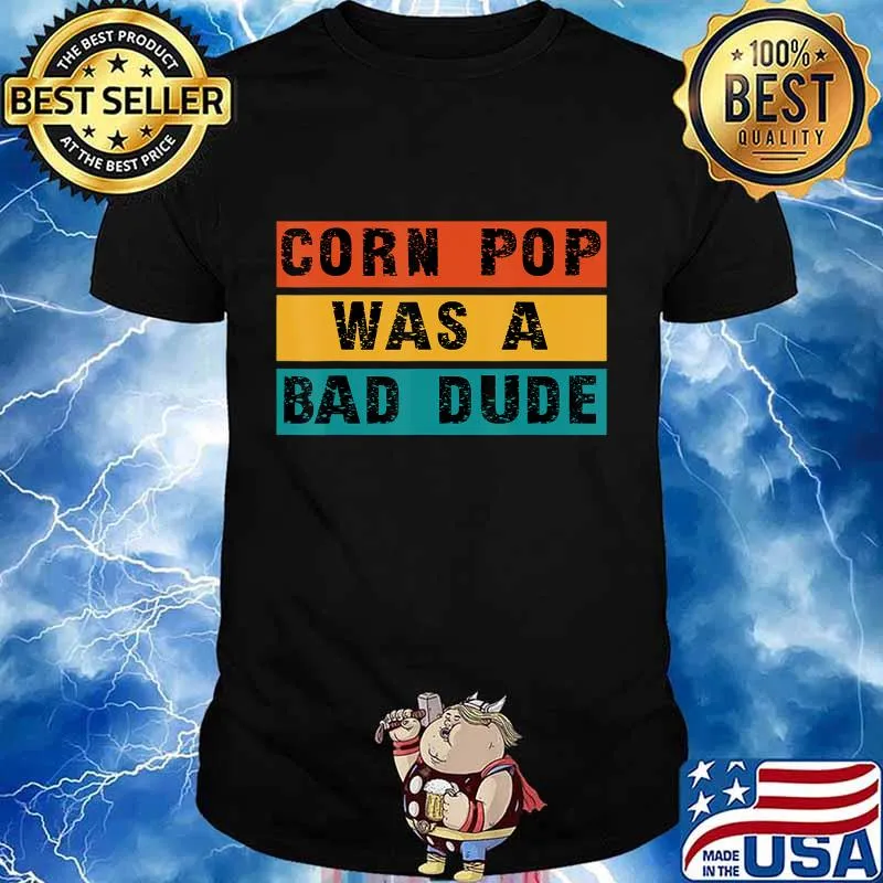 Corn Pop Was A Bad Dude - A Joe Biden Parody T-Shirt