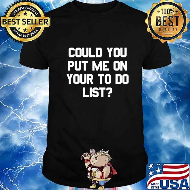 Could You Put Me On Your To Do List Funny Asking Gift T-Shirt