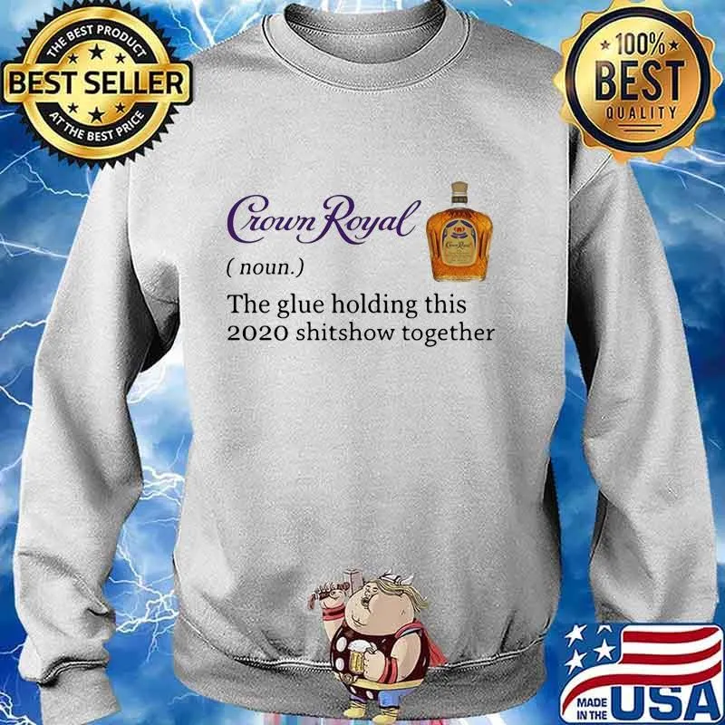 Crown royal noun the glue holding this 2020 shitshow together s Sweater