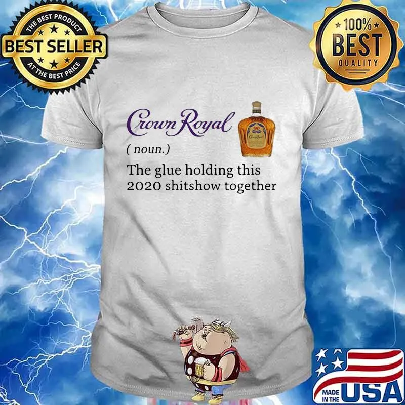 Crown royal noun the glue holding this 2020 shitshow together shirt