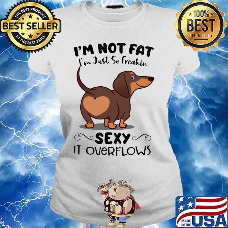 Dachsund i'm not fat i'm just so freakin sexy it overflows s Ladies tee