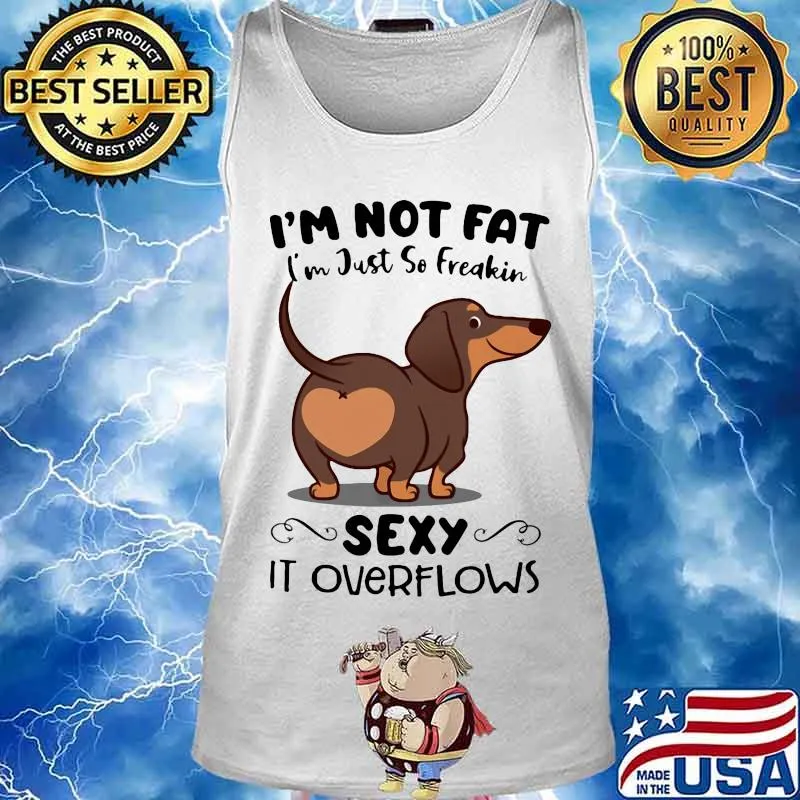 Dachsund i'm not fat i'm just so freakin sexy it overflows s Tank top