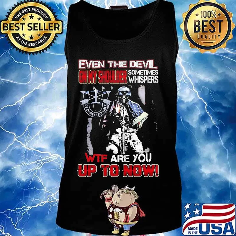 De oppresso liber even the devil on my shoulder sometimes whispers wtf are you up to now s Tank top