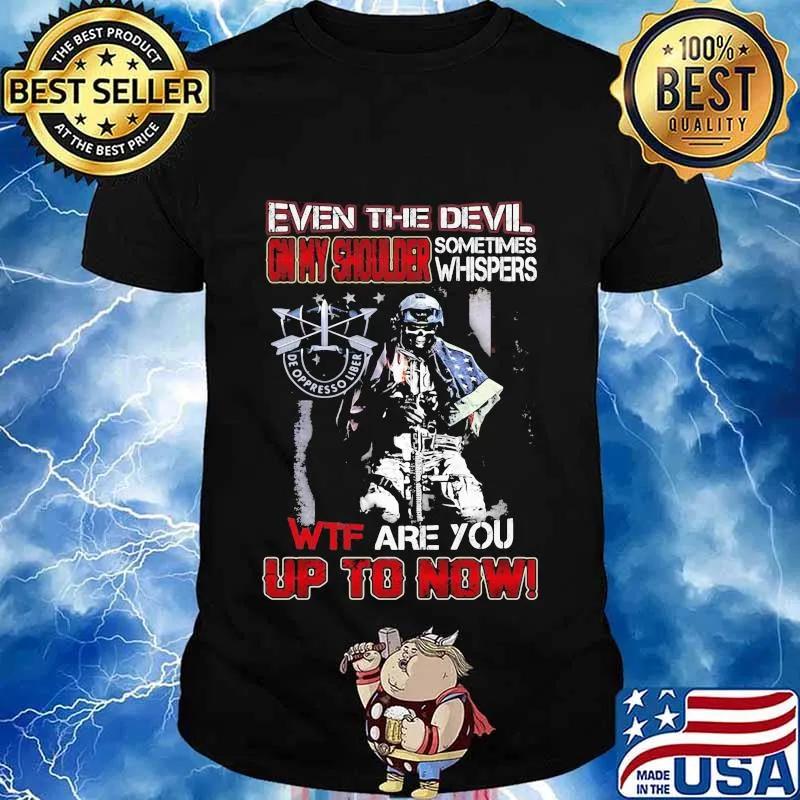 De oppresso liber even the devil on my shoulder sometimes whispers wtf are you up to now shirt