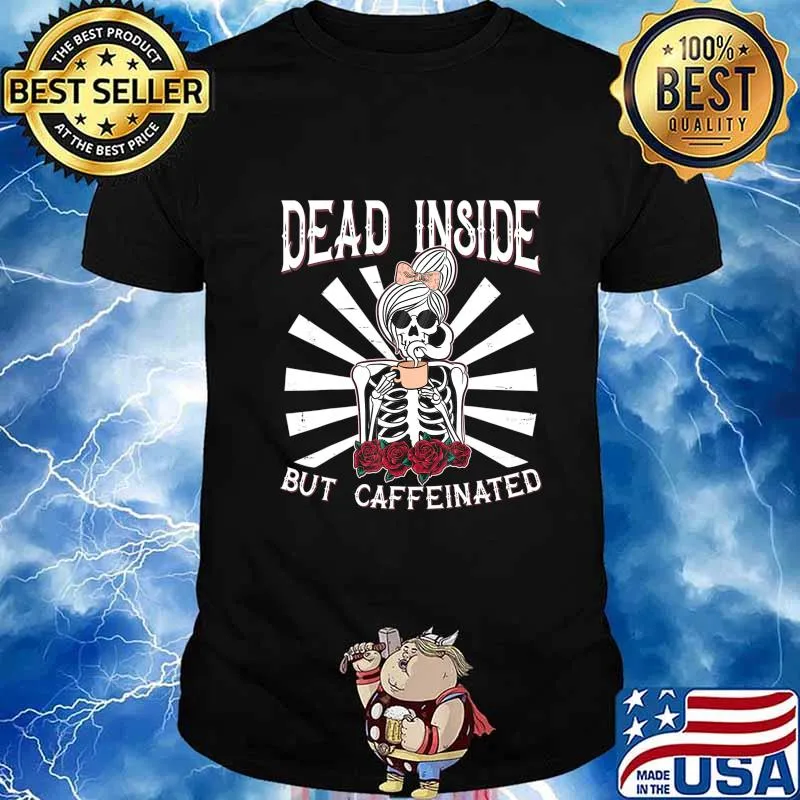 Dead Inside But Caffeinated Shirt Skeleton Flower Coffee T-Shirt