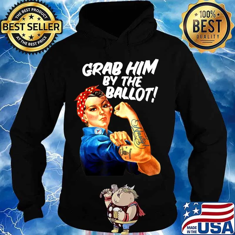 Democrat Rosie Riveter Nasty Tattoo Grab Him By The Ballot T-Shirt Hoodie