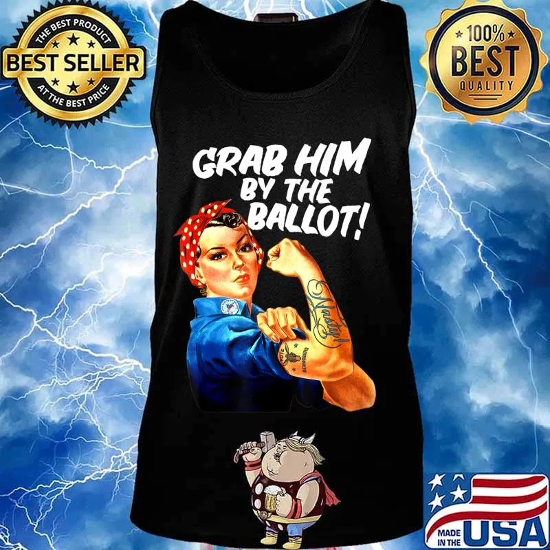 Democrat Rosie Riveter Nasty Tattoo Grab Him By The Ballot T-Shirt Tank top