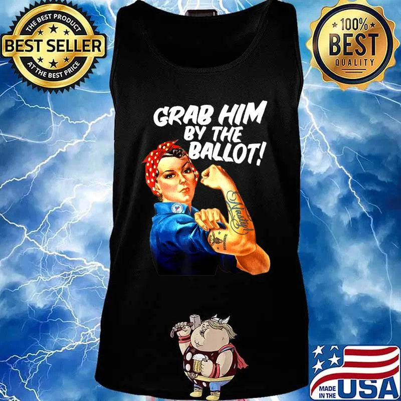 Democrat Rosie Riveter Nasty Tattoo Grab Him By The Ballot T-Shirt Tank top