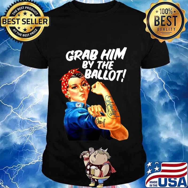 Democrat Rosie Riveter Nasty Tattoo Grab Him By The Ballot T-Shirt