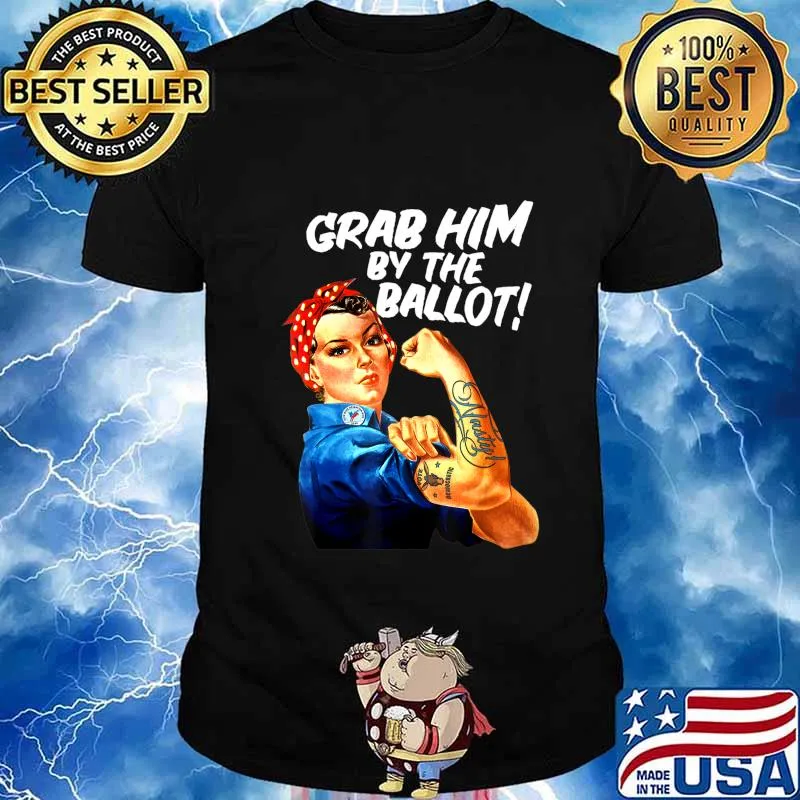 Democrat Rosie Riveter Nasty Tattoo Grab Him By The Ballot T-Shirt