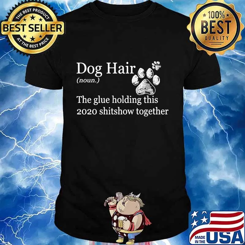 Dog hair paws the glue holding this shitshow together shirt