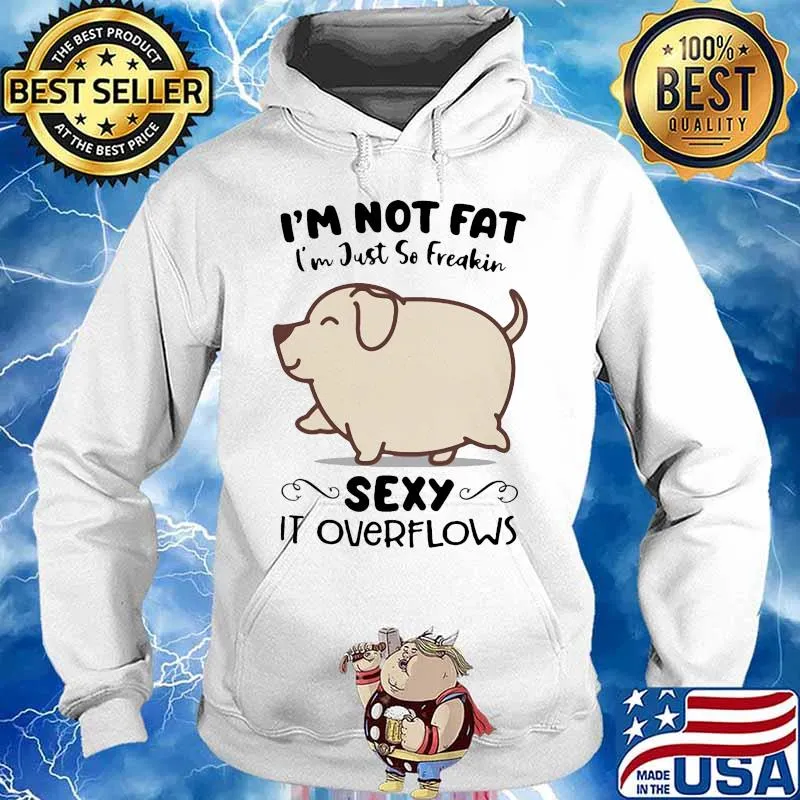 Dog i'm not fat i'm just so freakin sexy it overflows white s Hoodie