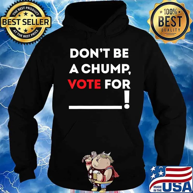 Don't be a Chump, Vote for ___ Funny Vote Trump T-Shirt Hoodie