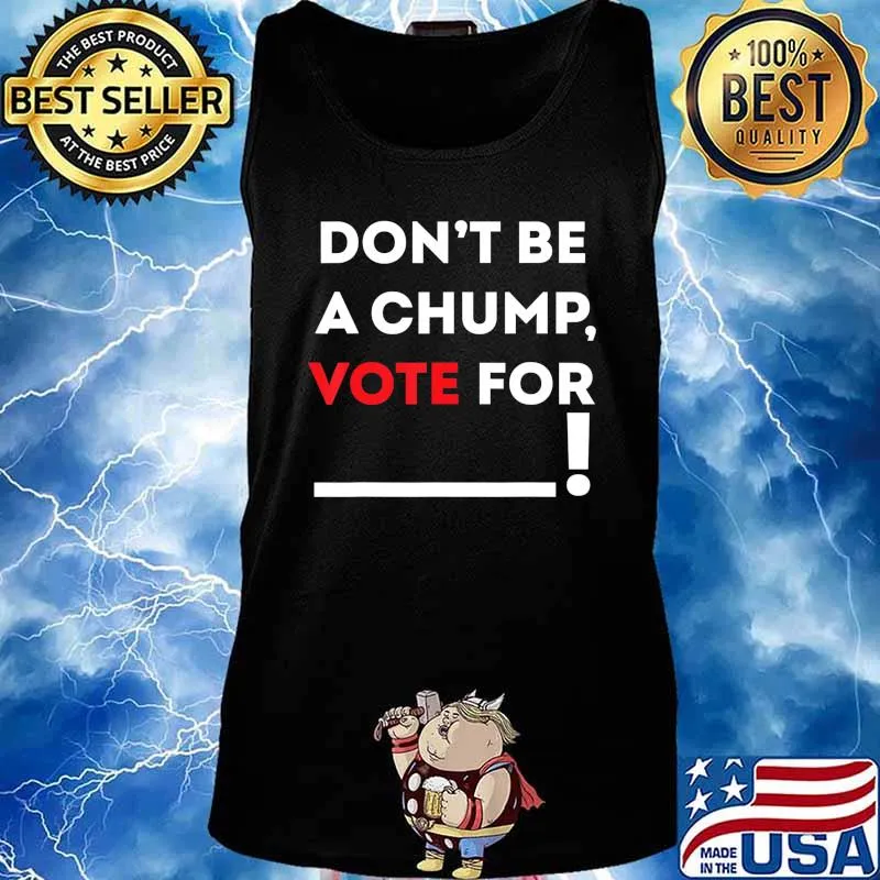 Don't be a Chump, Vote for ___ Funny Vote Trump T-Shirt Tank top